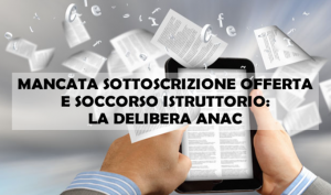 Mancata Sottoscrizione Offerta E Soccorso Istruttorio: La Delibera ANAC