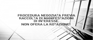 PROCEDURA NEGOZIATA PREVIA RACCOLTA DI MANIFESTAZIONI DI INTERESSE. NON OPERA LA ROTAZIONE!