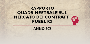 RAPPORTO QUADRIMESTRALE SUL MERCATO DEI CONTRATTI PUBBLICI – ANNO 2021