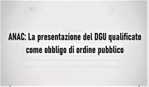 ANAC: La presentazione del DGU qualificato come obbligo di ordine pubblico