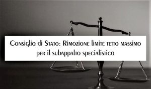 Consiglio di Stato: Rimozione limite tetto massimo per il subappalto specialistico