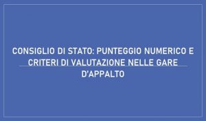 Consiglio di Stato: Punteggio numerico e criteri di valutazione nelle gare d’appalto