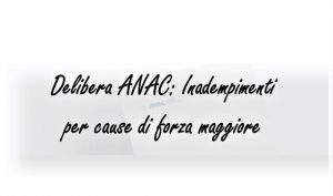 Delibera ANAC: Inadempimenti per cause di forza maggiore