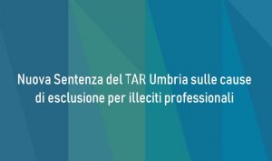 Nuova Sentenza del TAR Umbria sulle cause di esclusione per illeciti professionali