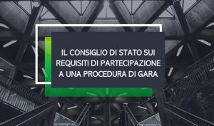 Il Consiglio di Stato sui requisiti di partecipazione a una procedura di gara