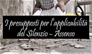 I presupposti per l’applicabilità del Silenzio – Assenso