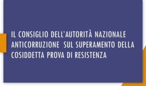 Il Consiglio dell’Autorità Nazionale Anticorruzione sul superamento della cosiddetta prova di resistenza