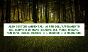 Albo gestori ambientali: ai fini dell’affidamento del servizio di manutenzione del verde urbano, non deve essere richiesto il requisito di iscrizione